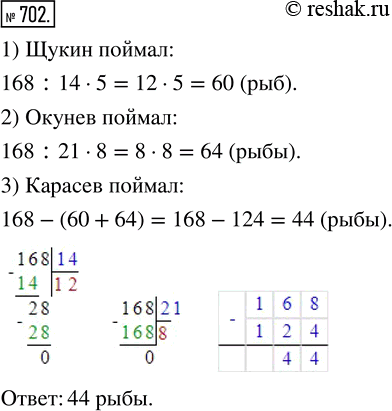 Изображение 702. Три рыбака поймали 168 рыб. Щукин поймал 5/14 всех рыб, Окунев — 8/21 всех рыб, а Карасёв — остальные. Сколько рыб поймал Карасёв?Знаменатель дроби показывает на...